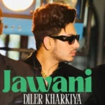 Jawani Song – Diler Kharkiya