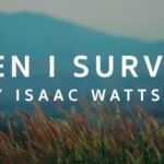 When I Survey the Wondrous Cross – Isaac Watts